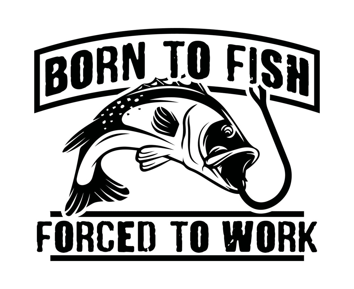 Born To Fish Forced To Work DTF Transfer