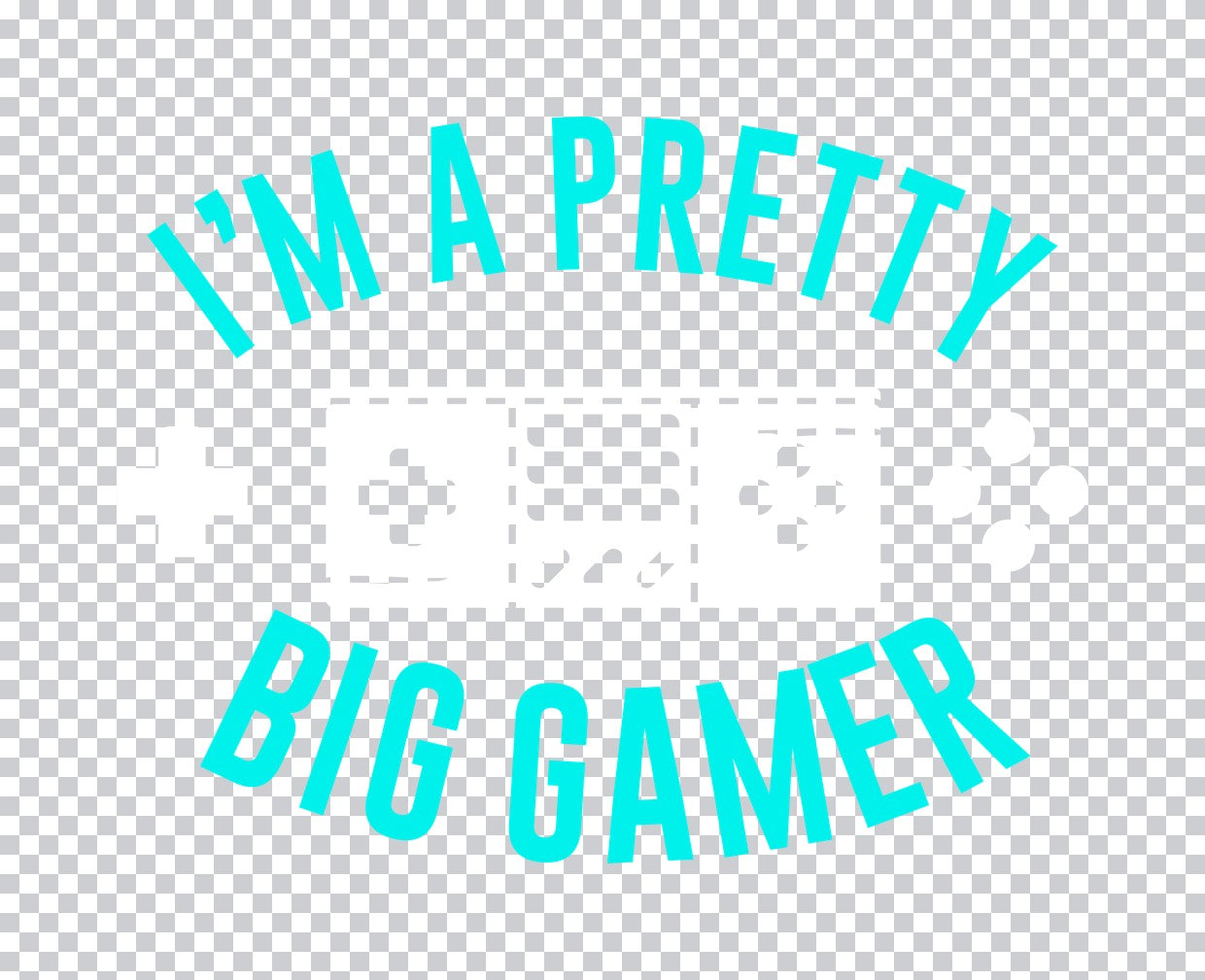 I'm A Pretty Big Gamer DTF Transfer
