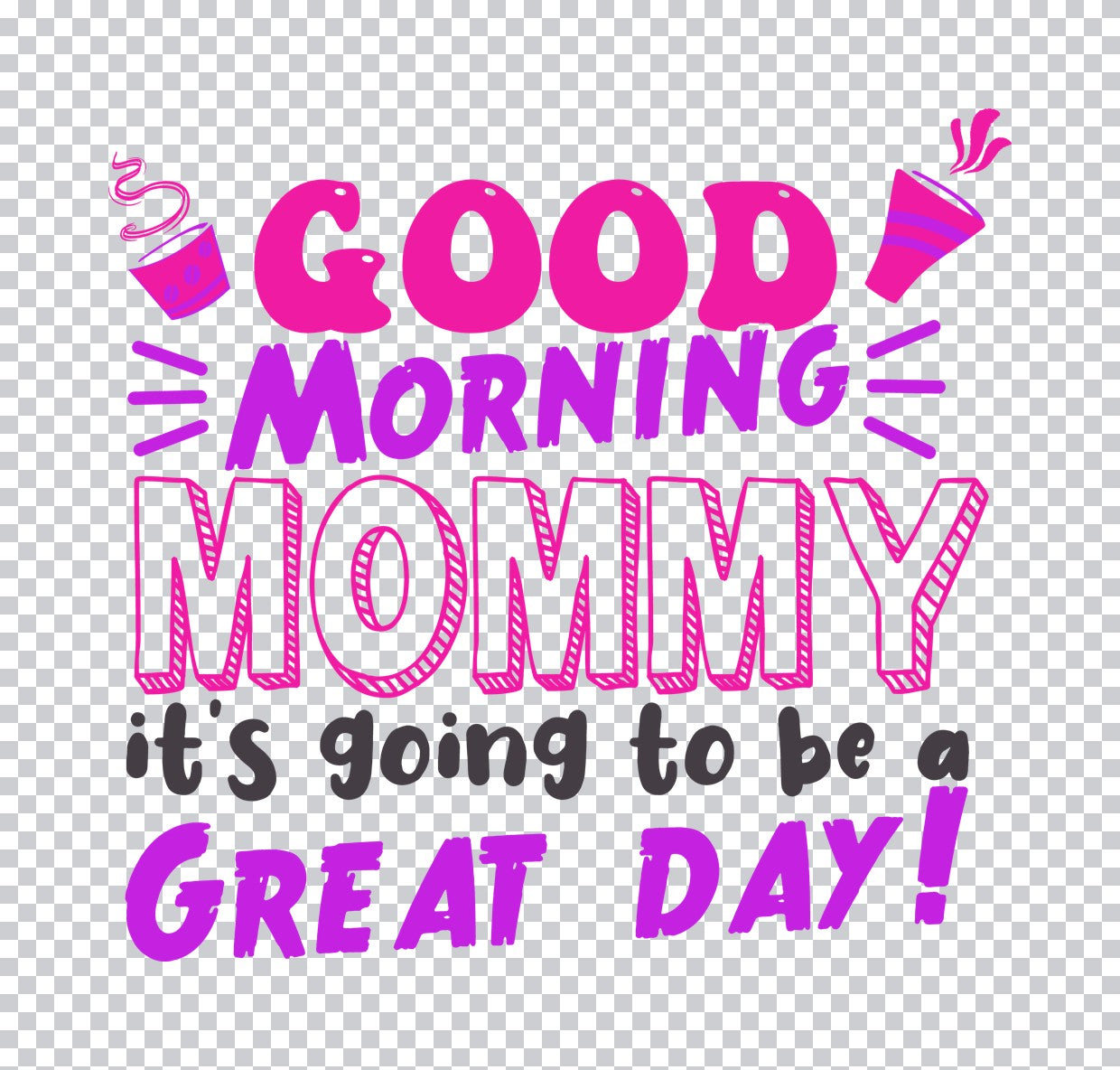 Good Morning Mommy Great Day DTF Transfer