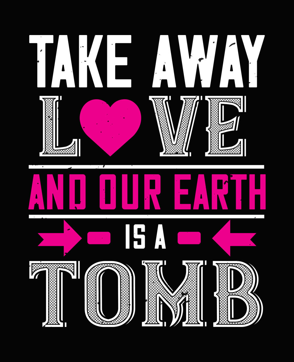 Take Away Love And Our Earth Is A Tomb DTF Transfer