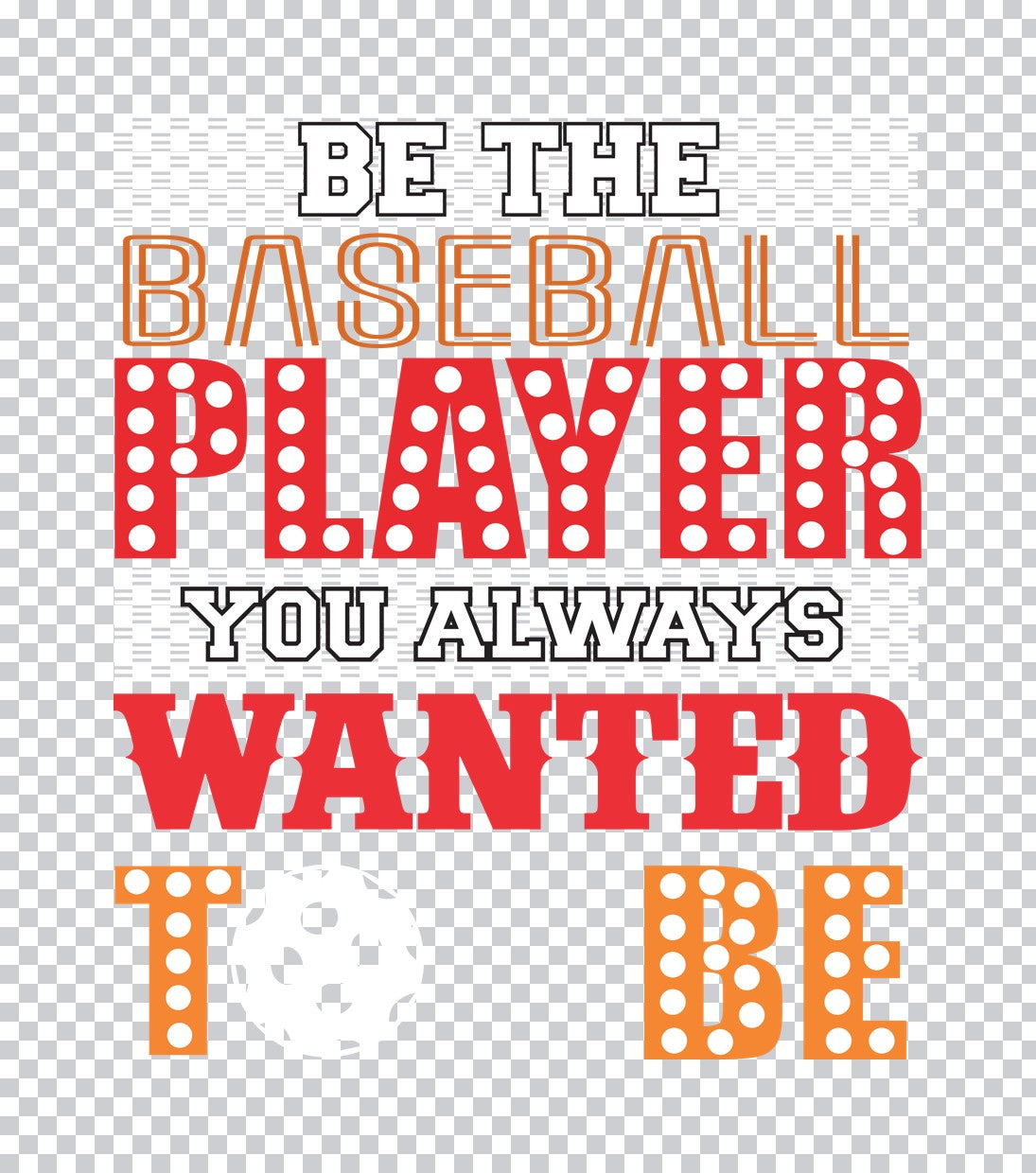 Be The Baseball Player You Wanted DTF Transfer
