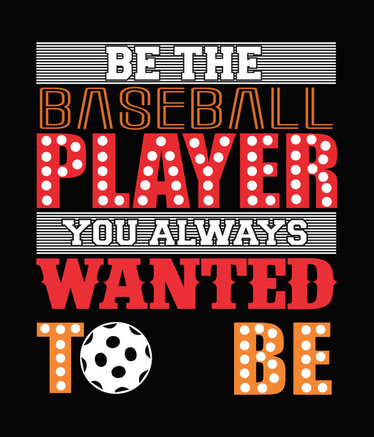 Be The Baseball Player You Wanted DTF Transfer