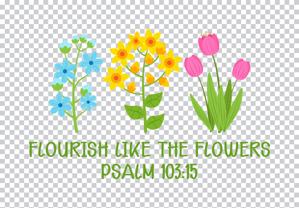 Flourish Like The Flowers Psalm DTF Transfer