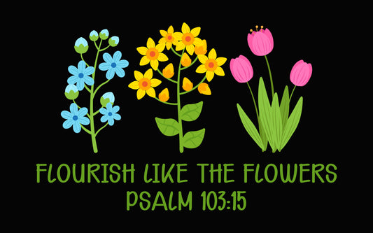 Flourish Like The Flowers Psalm DTF Transfer