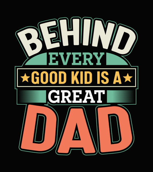 Behind Every Good Kid Is A Dad DTF Transfer