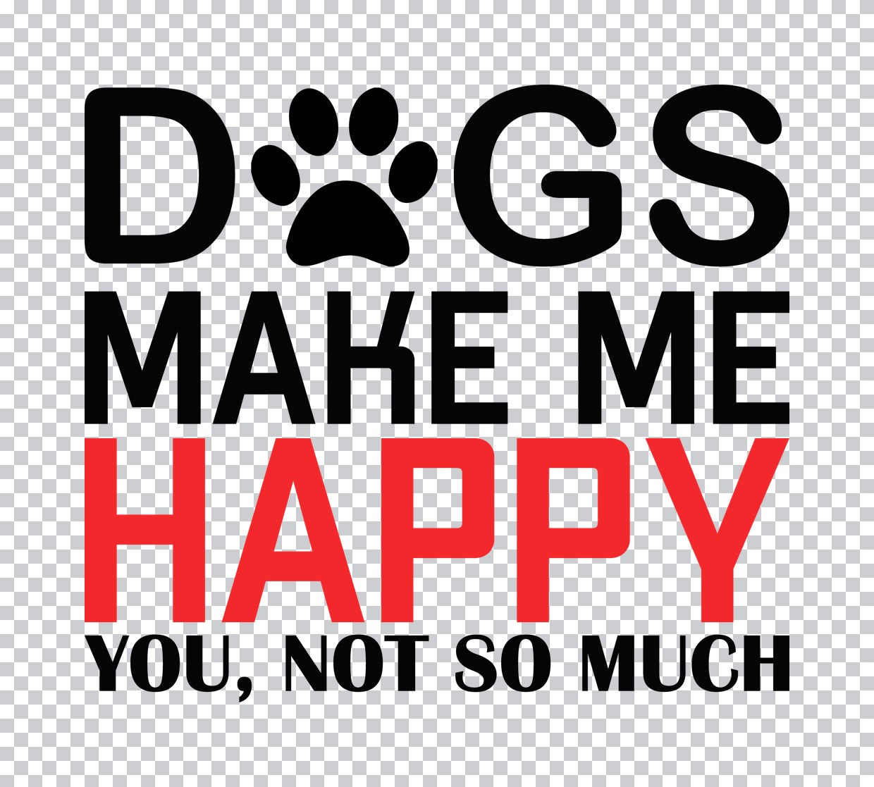 Dogs Make Me Happy Funny Quote DTF Transfer