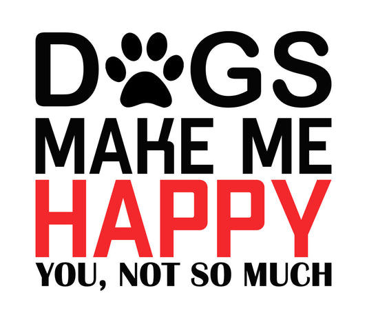 Dogs Make Me Happy Funny Quote DTF Transfer