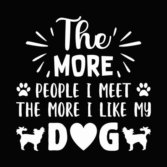 The More People I Meet The More I Like My Dog DTF Transfer