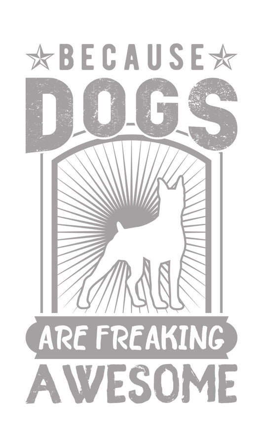 Because Dogs Are Freaking Awesome DTF Transfer
