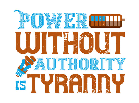 Power Without Authority Is Tyranny DTF Transfer