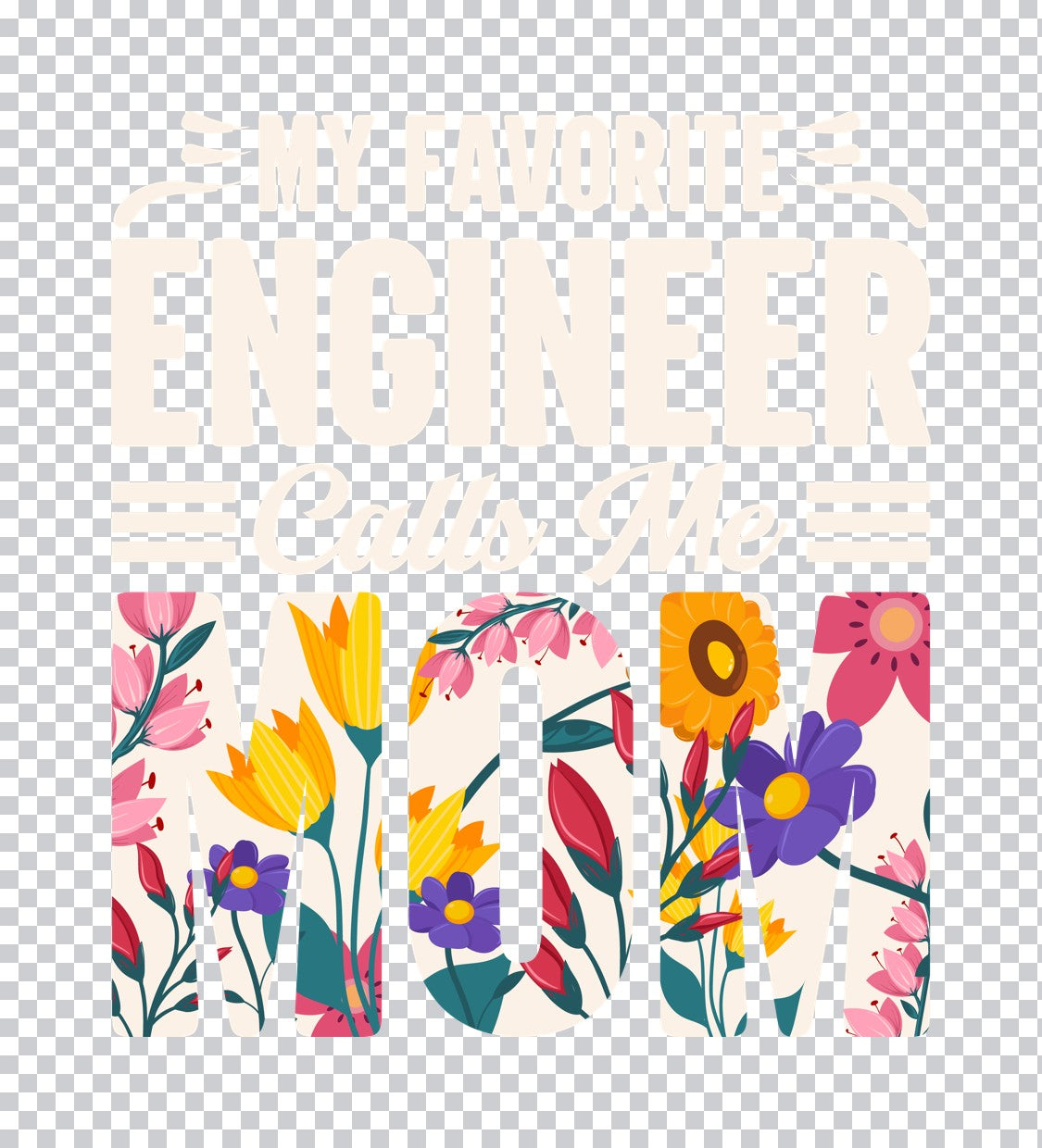 Floral My Favorite Engineer Calls Me Mom DTF Transfer
