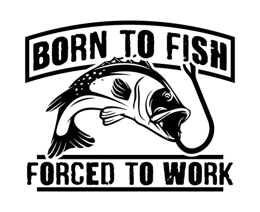 Born To Fish Forced To Work DTF Transfer