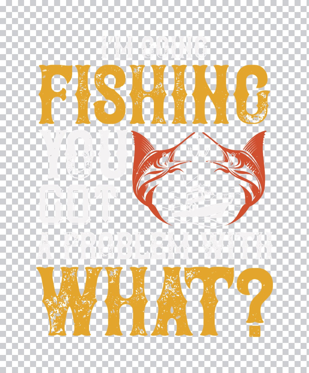 I'm Going Fishing, Got a Problem DTF Transfer