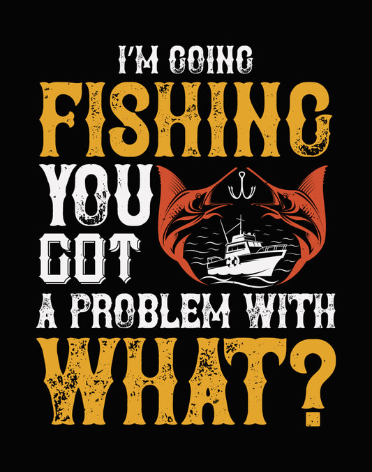 I'm Going Fishing, Got a Problem DTF Transfer