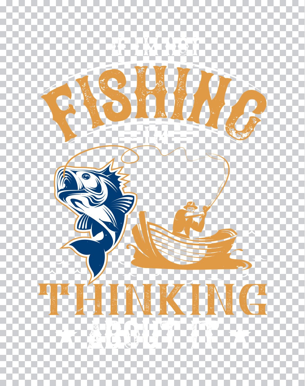If I'm Not Fishing I'm Thinking About It DTF Transfer