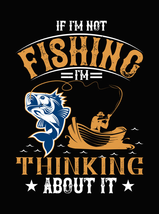 If I'm Not Fishing I'm Thinking About It DTF Transfer