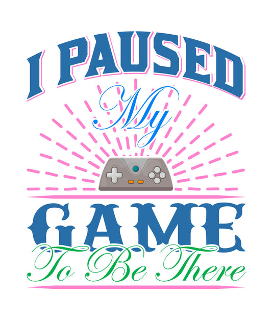 I Paused My Game To Be There DTF Transfer