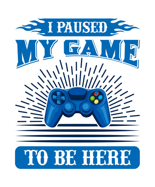 I Paused My Game To Be Here DTF Transfer