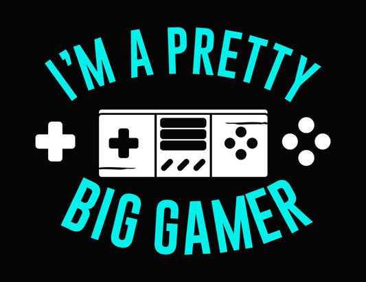 I'm A Pretty Big Gamer DTF Transfer