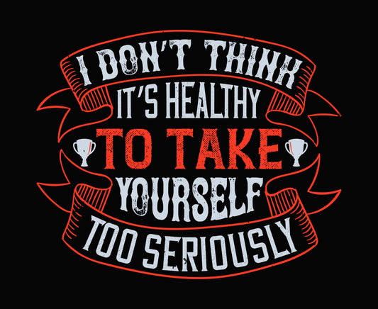 Don't Take Yourself Too Seriously DTF Transfer