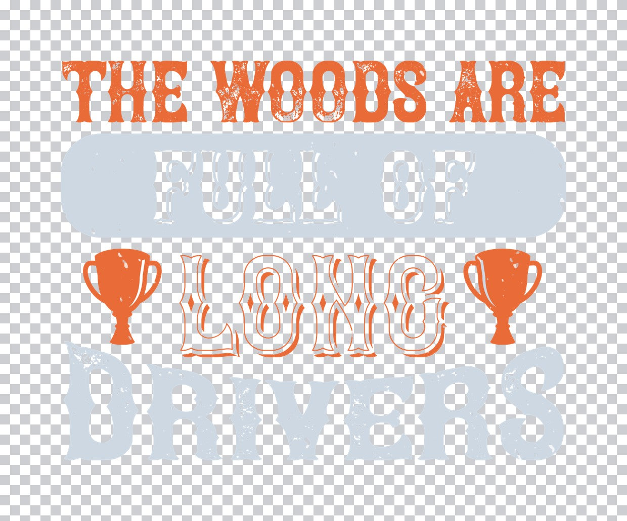 The Woods Are Full Of Long Drivers DTF Transfer