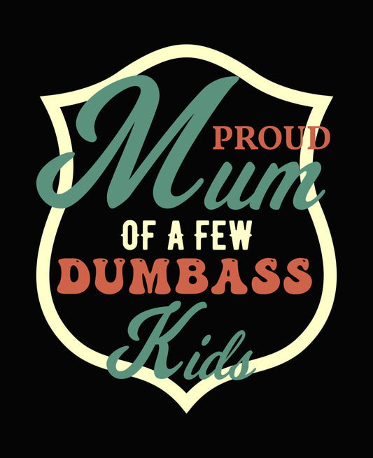 Proud Mum of a Few Dumbass Kids DTF Transfer