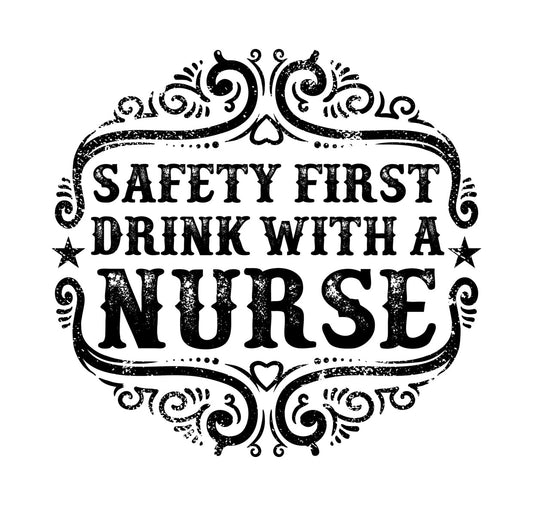 Safety First Drink With A Nurse DTF Transfer