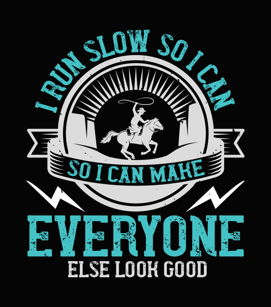 I Run Slow So I Can Make Everyone Else Look Good DTF Transfer