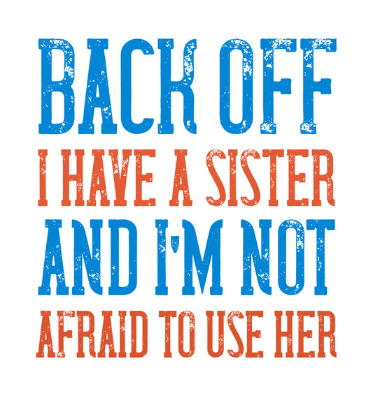 Back Off I Have a Sister DTF Transfer