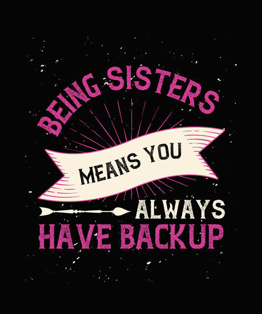 Being Sisters Always Have Backup DTF Transfer