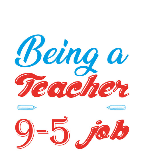 Being A Teacher Is Not A 9-5 Job DTF Transfer