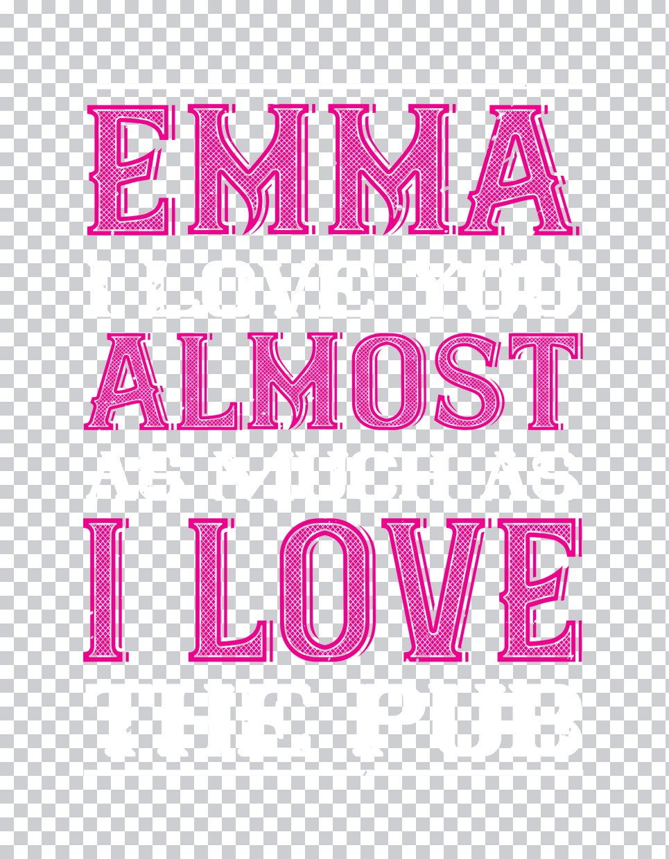 Emma I Love You More Than The Pub DTF Transfer