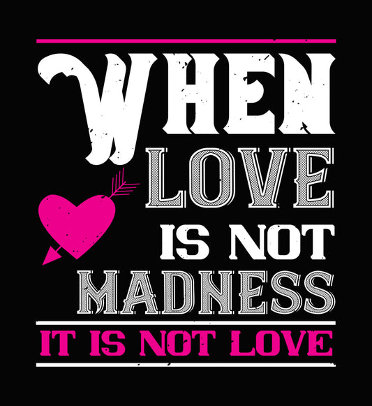 When Love Is Not Madness DTF Transfer